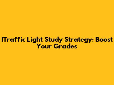 ITraffic Light Study Strategy: Boost Your Grades