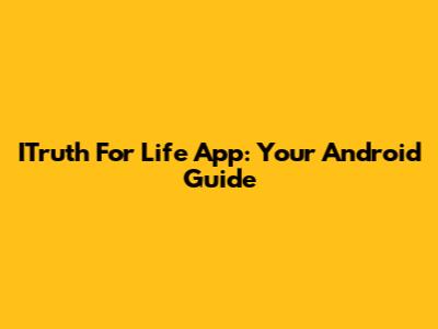 ITruth For Life App: Your Android Guide