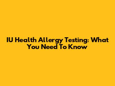 IU Health Allergy Testing: What You Need To Know