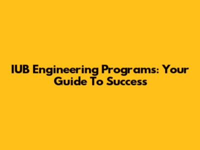 IUB Engineering Programs: Your Guide To Success