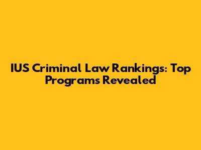 IUS Criminal Law Rankings: Top Programs Revealed