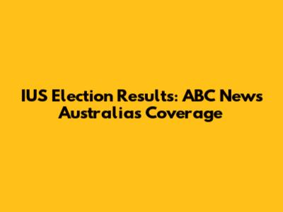 IUS Election Results: ABC News Australia's Coverage