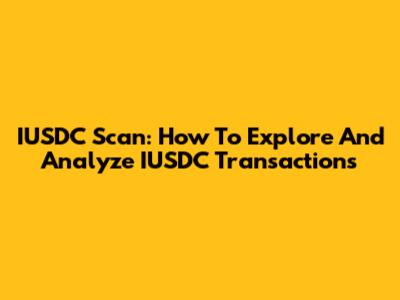 IUSDC Scan: How To Explore And Analyze IUSDC Transactions