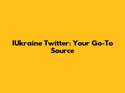 IUkraine Twitter: Your Go-To Source