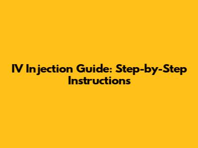 IV Injection Guide: Step-by-Step Instructions