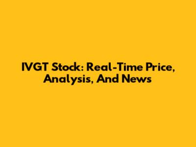 IVGT Stock: Real-Time Price, Analysis, And News