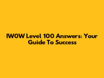 IW0W Level 100 Answers: Your Guide To Success