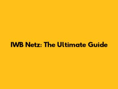 IWB Netz: The Ultimate Guide