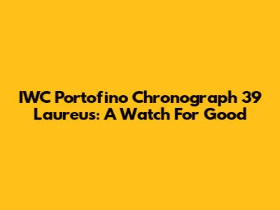 IWC Portofino Chronograph 39 Laureus: A Watch For Good