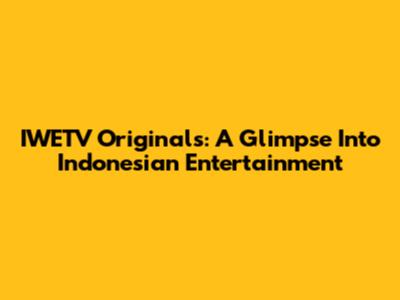 IWETV Originals: A Glimpse Into Indonesian Entertainment