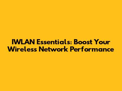 IWLAN Essentials: Boost Your Wireless Network Performance