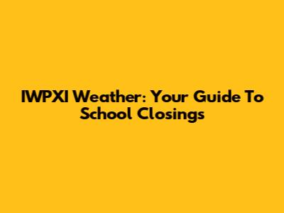 IWPXI Weather: Your Guide To School Closings
