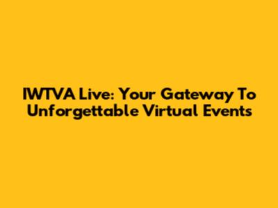 IWTVA Live: Your Gateway To Unforgettable Virtual Events