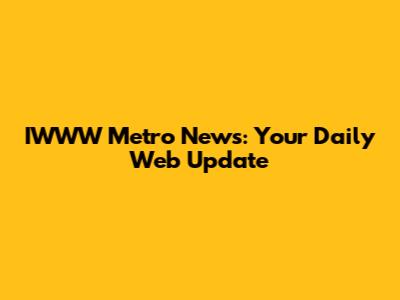IWWW Metro News: Your Daily Web Update