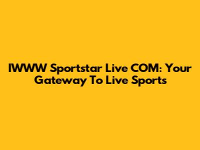 IWWW Sportstar Live COM: Your Gateway To Live Sports