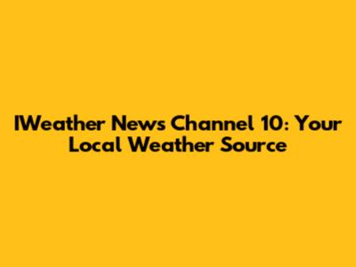 IWeather News Channel 10: Your Local Weather Source