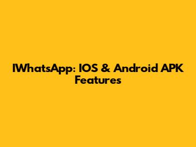 IWhatsApp: IOS & Android APK Features