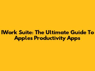 IWork Suite: The Ultimate Guide To Apple's Productivity Apps