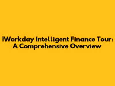 IWorkday Intelligent Finance Tour: A Comprehensive Overview