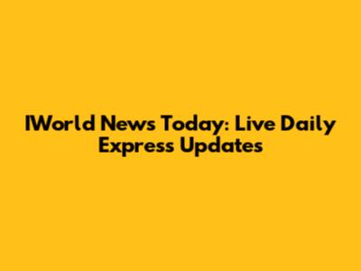 IWorld News Today: Live Daily Express Updates