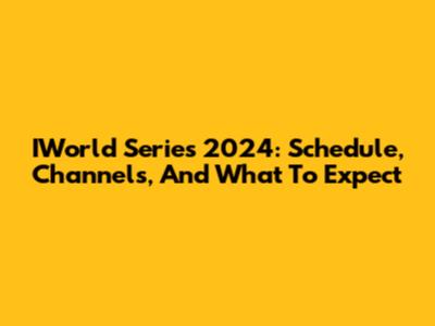 IWorld Series 2024: Schedule, Channels, And What To Expect