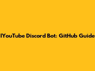 IYouTube Discord Bot: GitHub Guide