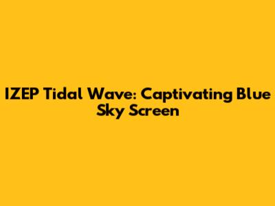 IZEP Tidal Wave: Captivating Blue Sky Screen