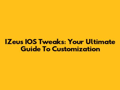 IZeus IOS Tweaks: Your Ultimate Guide To Customization