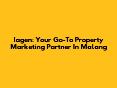 Iagen: Your Go-To Property Marketing Partner In Malang