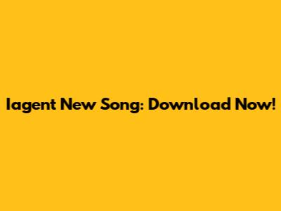 Iagent New Song: Download Now!