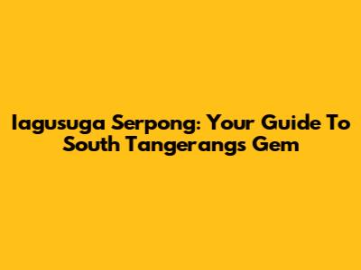 Iagusuga Serpong: Your Guide To South Tangerang's Gem