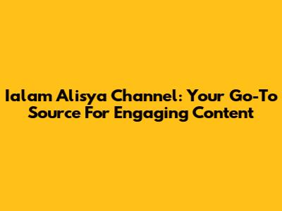 Ialam Alisya Channel: Your Go-To Source For Engaging Content