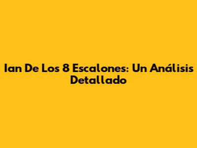 Ian De Los 8 Escalones: Un Análisis Detallado