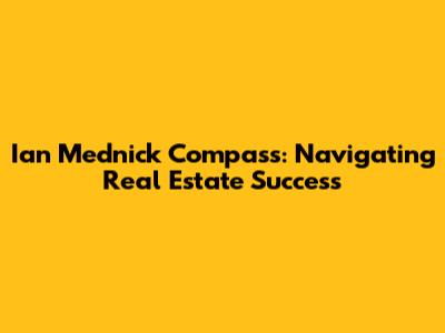 Ian Mednick Compass: Navigating Real Estate Success