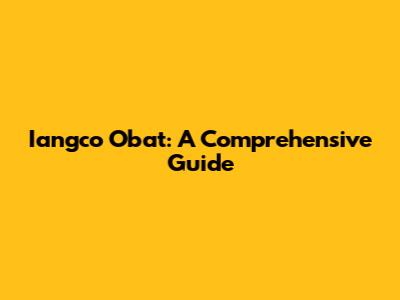 Iangco Obat: A Comprehensive Guide