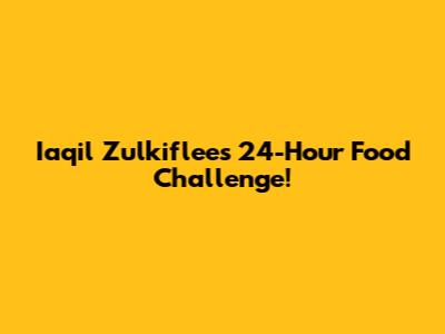 Iaqil Zulkiflee's 24-Hour Food Challenge!