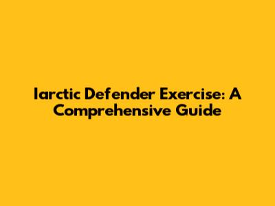 Iarctic Defender Exercise: A Comprehensive Guide