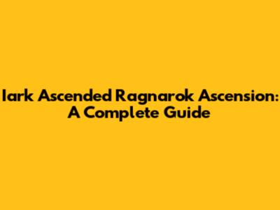 Iark Ascended Ragnarok Ascension: A Complete Guide