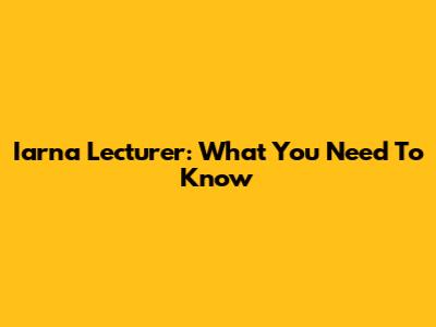 Iarna Lecturer: What You Need To Know