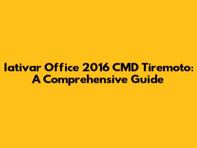 Iativar Office 2016 CMD Tiremoto: A Comprehensive Guide