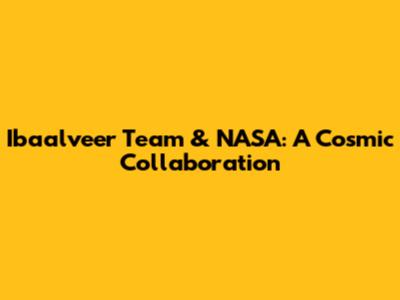 Ibaalveer Team & NASA: A Cosmic Collaboration