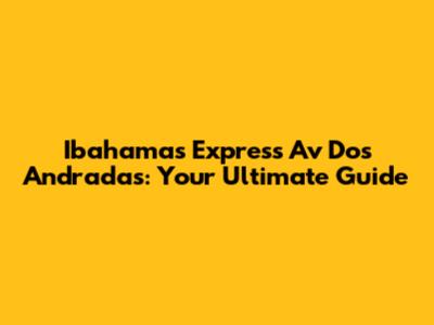 Ibahamas Express Av Dos Andradas: Your Ultimate Guide