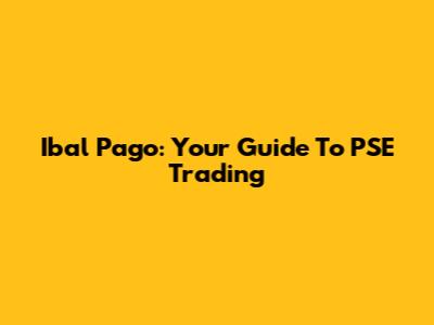 Ibal Pago: Your Guide To PSE Trading