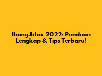 IbangJblox 2022: Panduan Lengkap & Tips Terbaru!