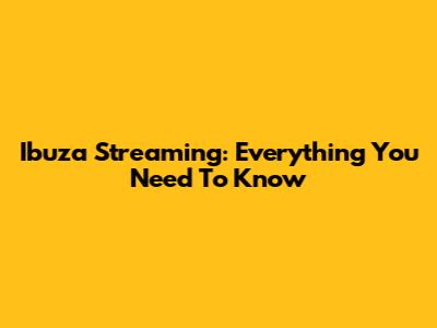 Ibuza Streaming: Everything You Need To Know