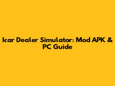 Icar Dealer Simulator: Mod APK & PC Guide