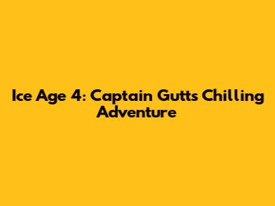 Ice Age 4: Captain Gutt's Chilling Adventure