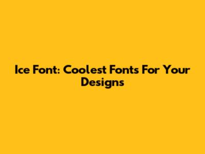 Ice Font: Coolest Fonts For Your Designs