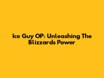 Ice Guy OP: Unleashing The Blizzard's Power