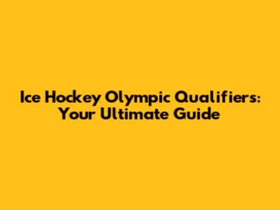 Ice Hockey Olympic Qualifiers: Your Ultimate Guide